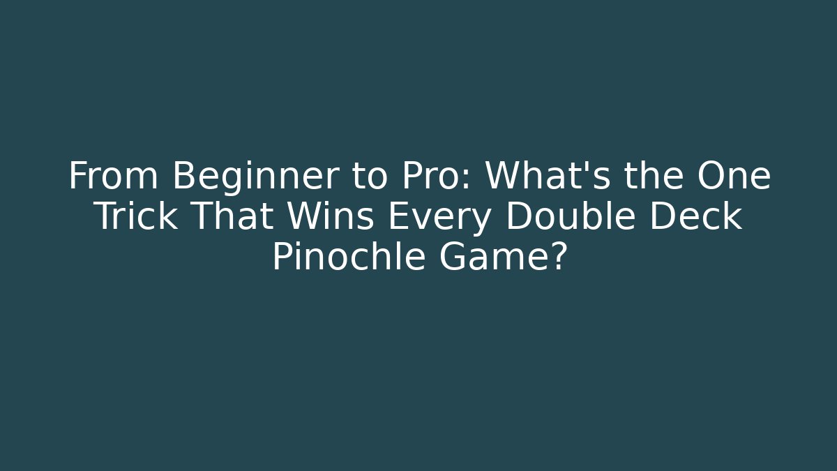 From Beginner to Pro: What’s the One Trick That Wins Every Double Deck Pinochle Game?