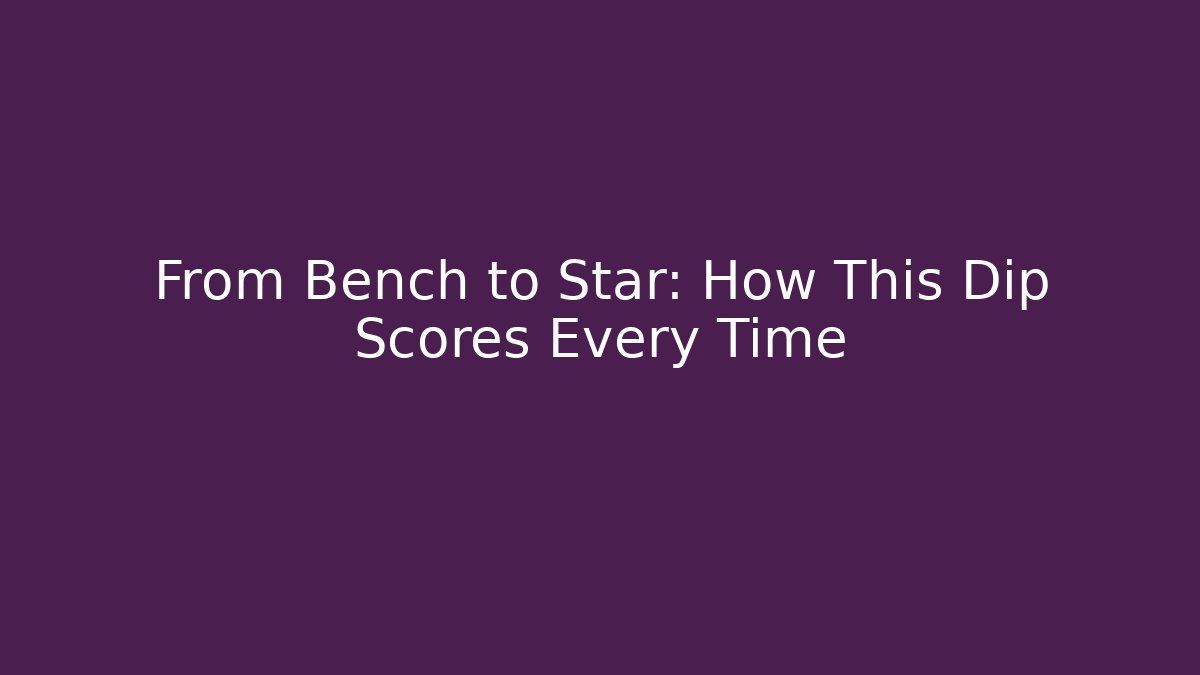 From Bench to Star: How This Dip Scores Every Time