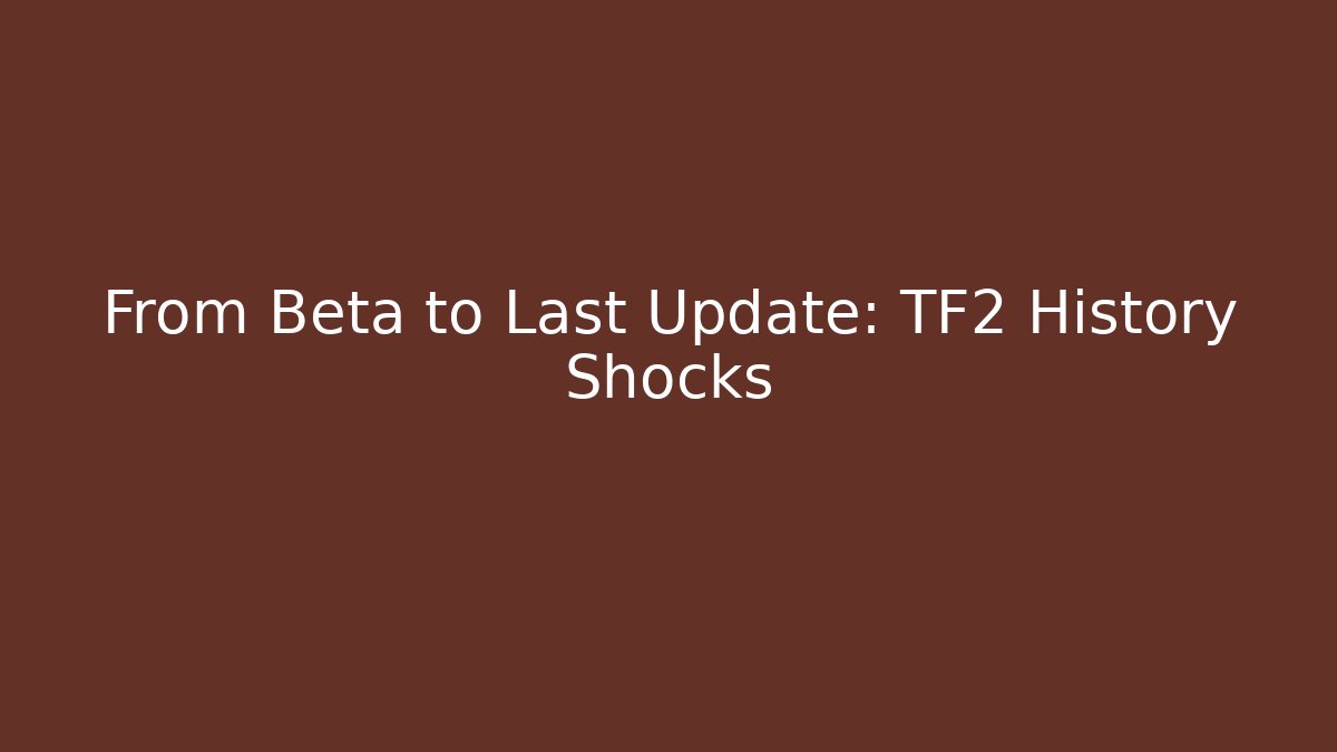From Beta to Last Update: TF2 History Shocks