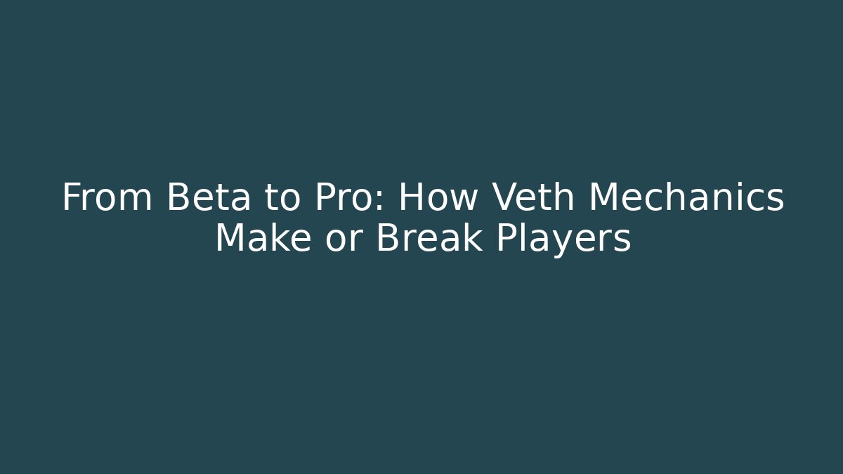 From Beta to Pro: How Veth Mechanics Make or Break Players