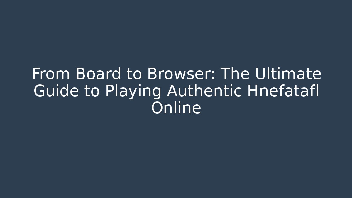 From Board to Browser: The Ultimate Guide to Playing Authentic Hnefatafl Online - Felix Cat Insurance