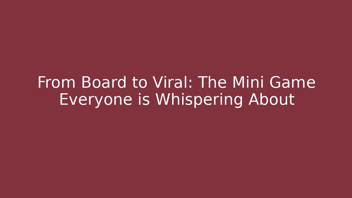 From Board to Viral: The Mini Game Everyone is Whispering About
