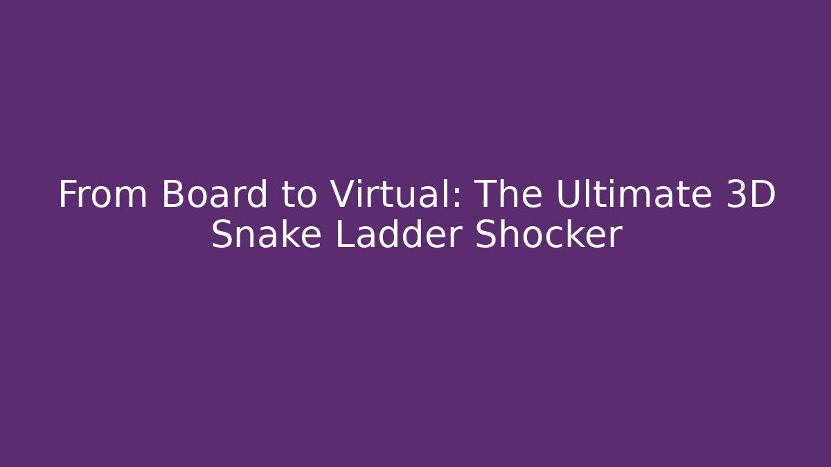 From Board to Virtual: The Ultimate 3D Snake Ladder Shocker