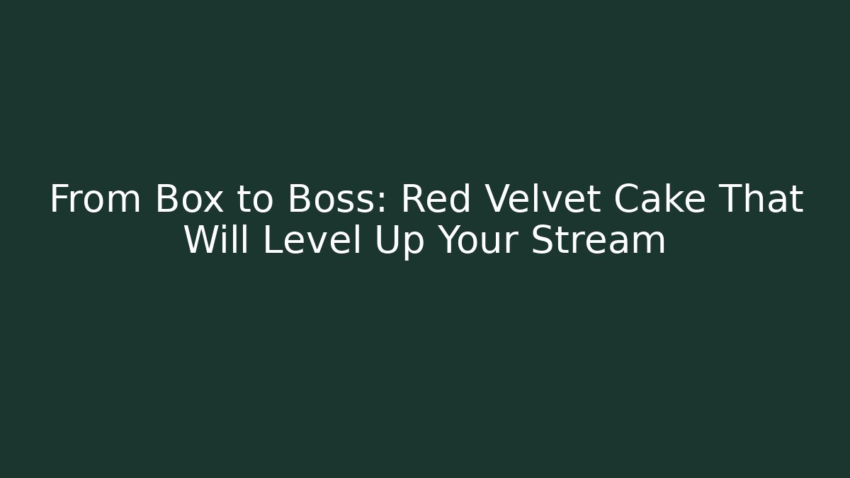 From Box to Boss: Red Velvet Cake That Will Level Up Your Stream