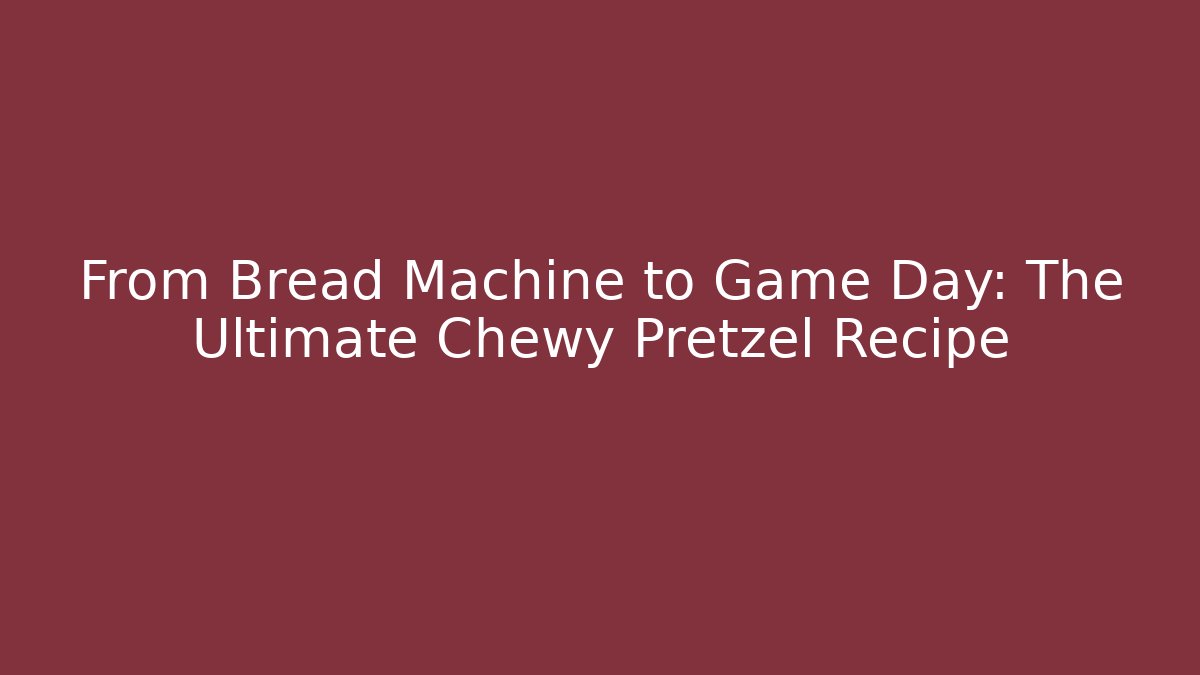 From Bread Machine to Game Day: The Ultimate Chewy Pretzel Recipe - Felix Cat Insurance