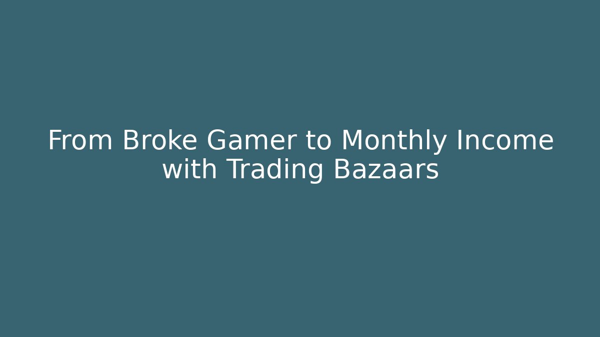 From Broke Gamer to Monthly Income with Trading Bazaars - Felix Cat Insurance
