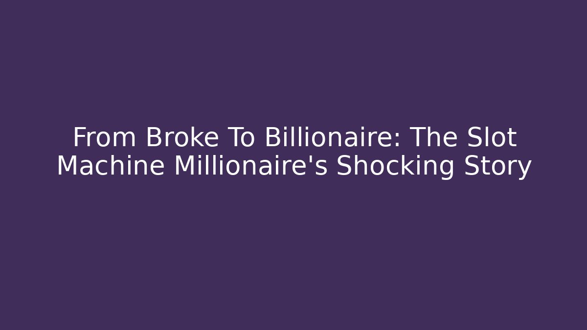 From Broke To Billionaire: The Slot Machine Millionaire's Shocking Story
