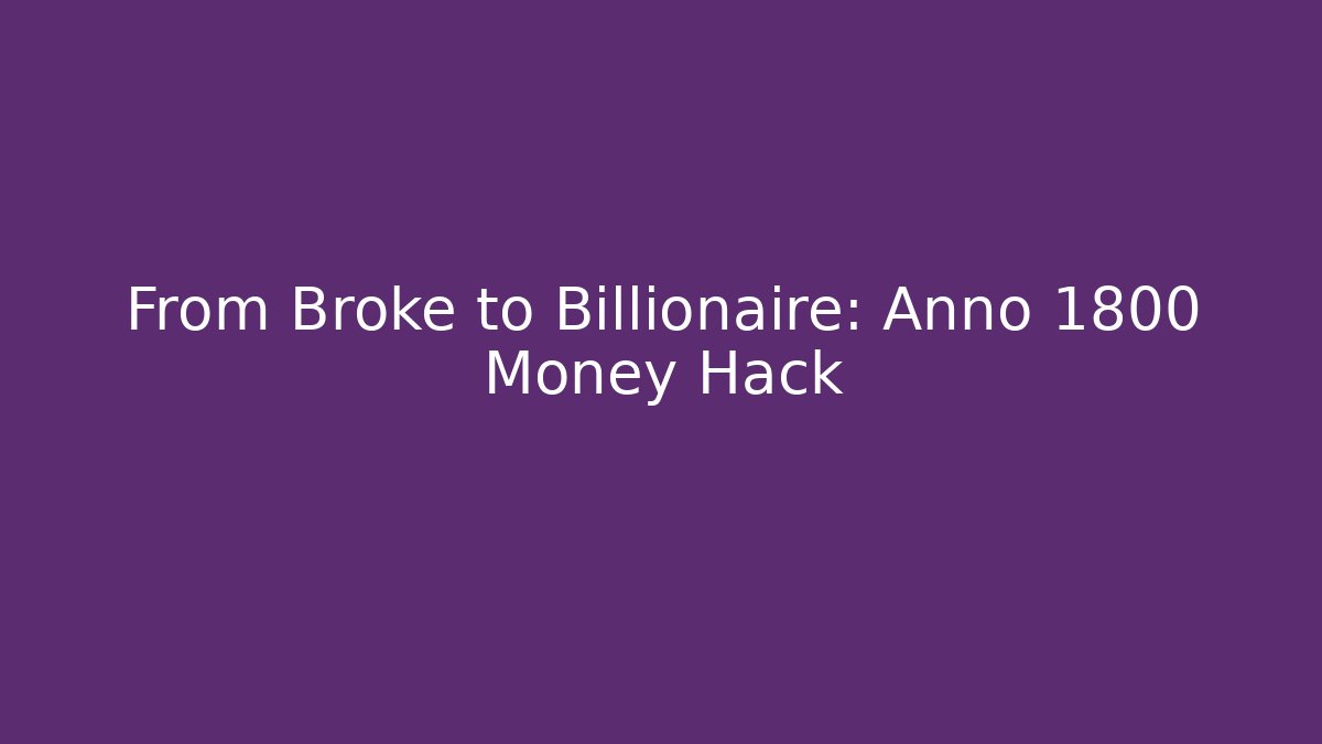 From Broke to Billionaire: Anno 1800 Money Hack