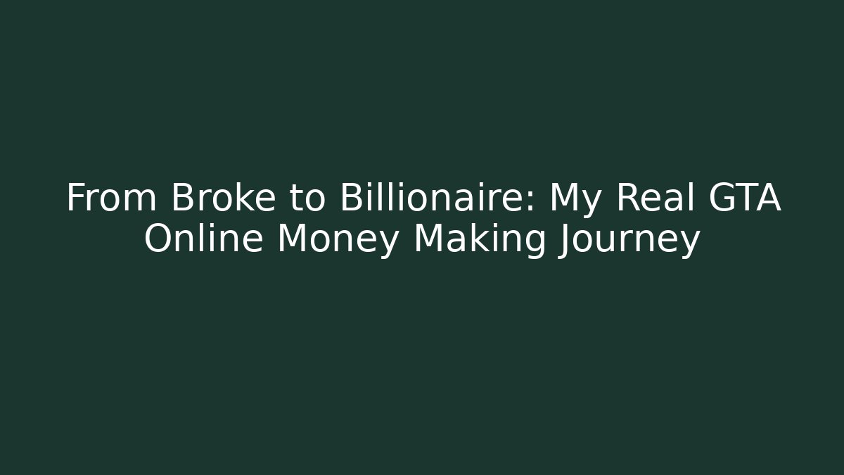 From Broke to Billionaire: My Real GTA Online Money Making Journey