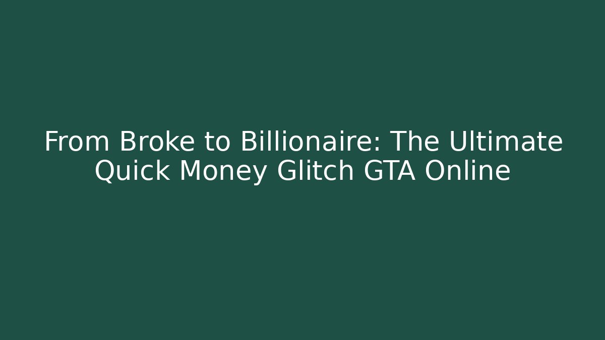 From Broke to Billionaire: The Ultimate Quick Money Glitch GTA Online