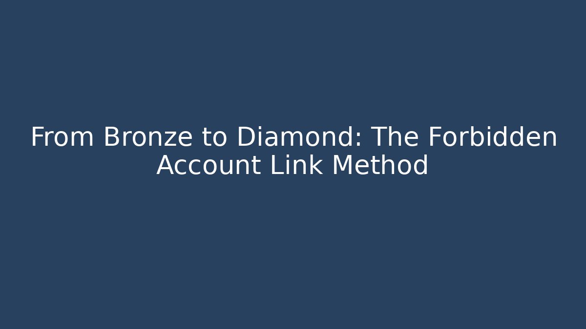 From Bronze to Diamond: The Forbidden Account Link Method