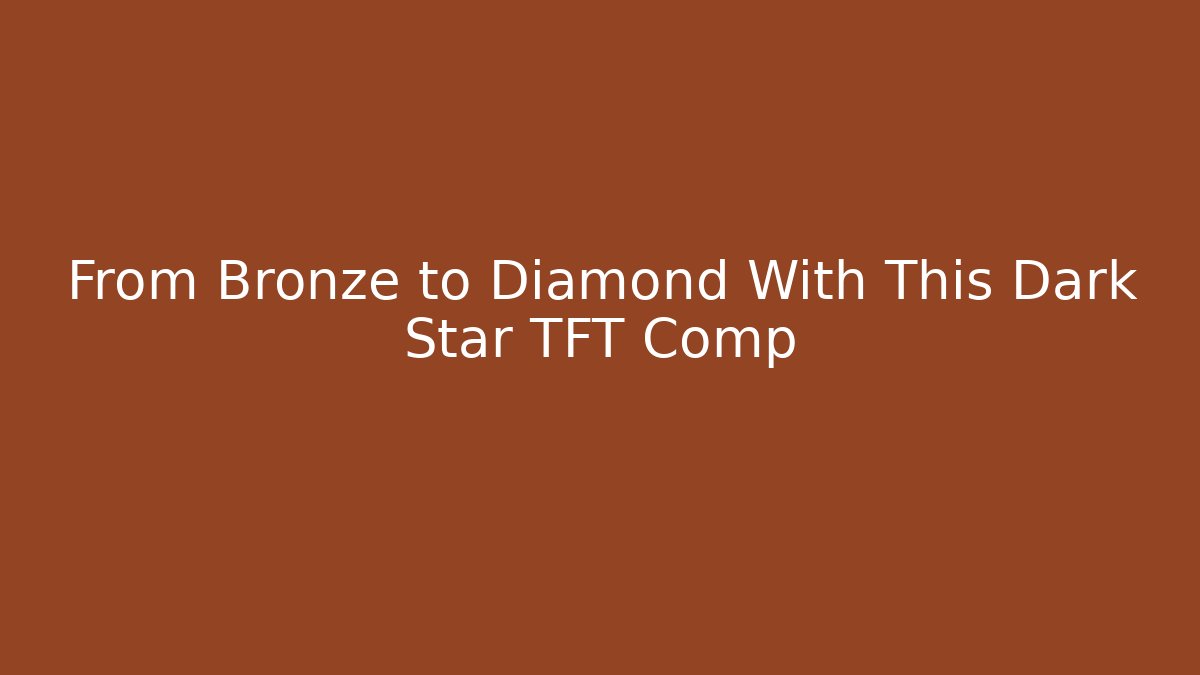From Bronze to Diamond With This Dark Star TFT Comp