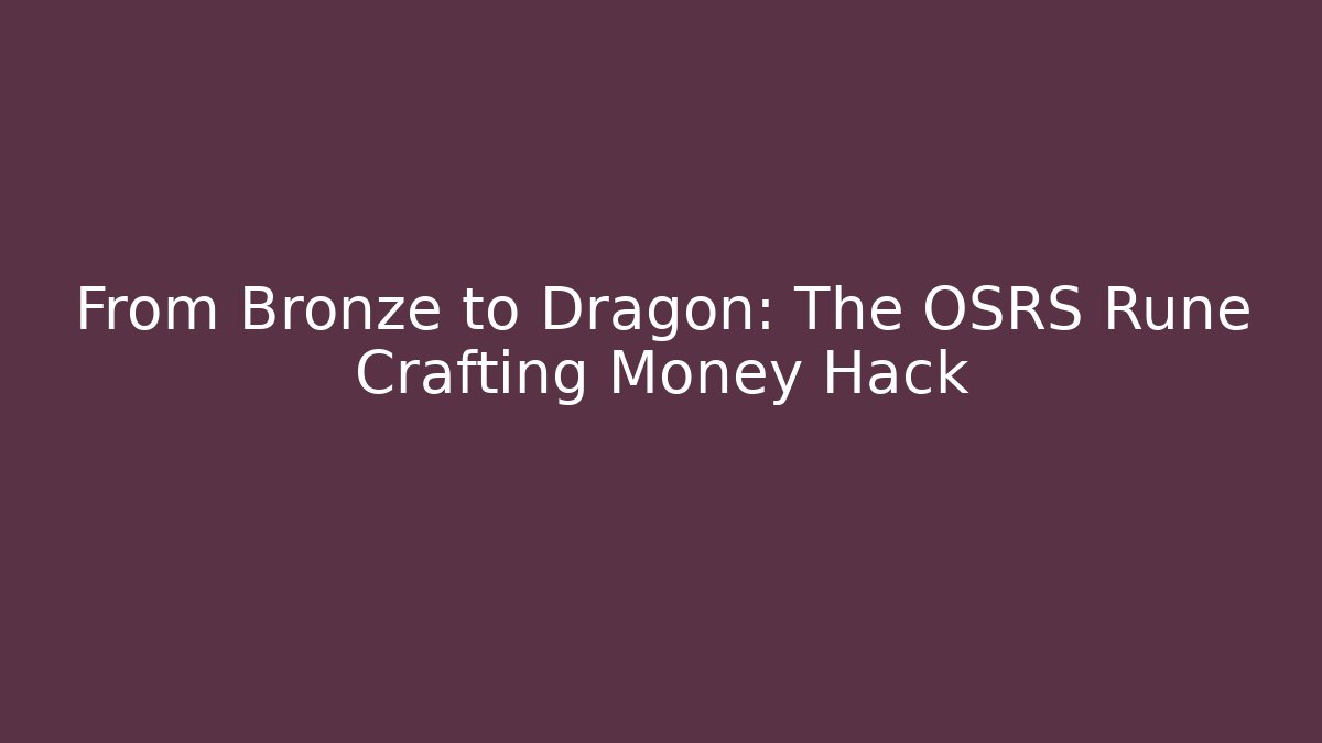 From Bronze to Dragon: The OSRS Rune Crafting Money Hack