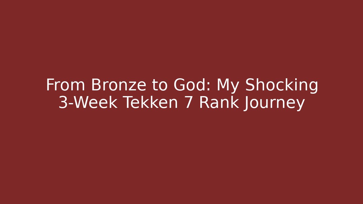 From Bronze to God: My Shocking 3-Week Tekken 7 Rank Journey