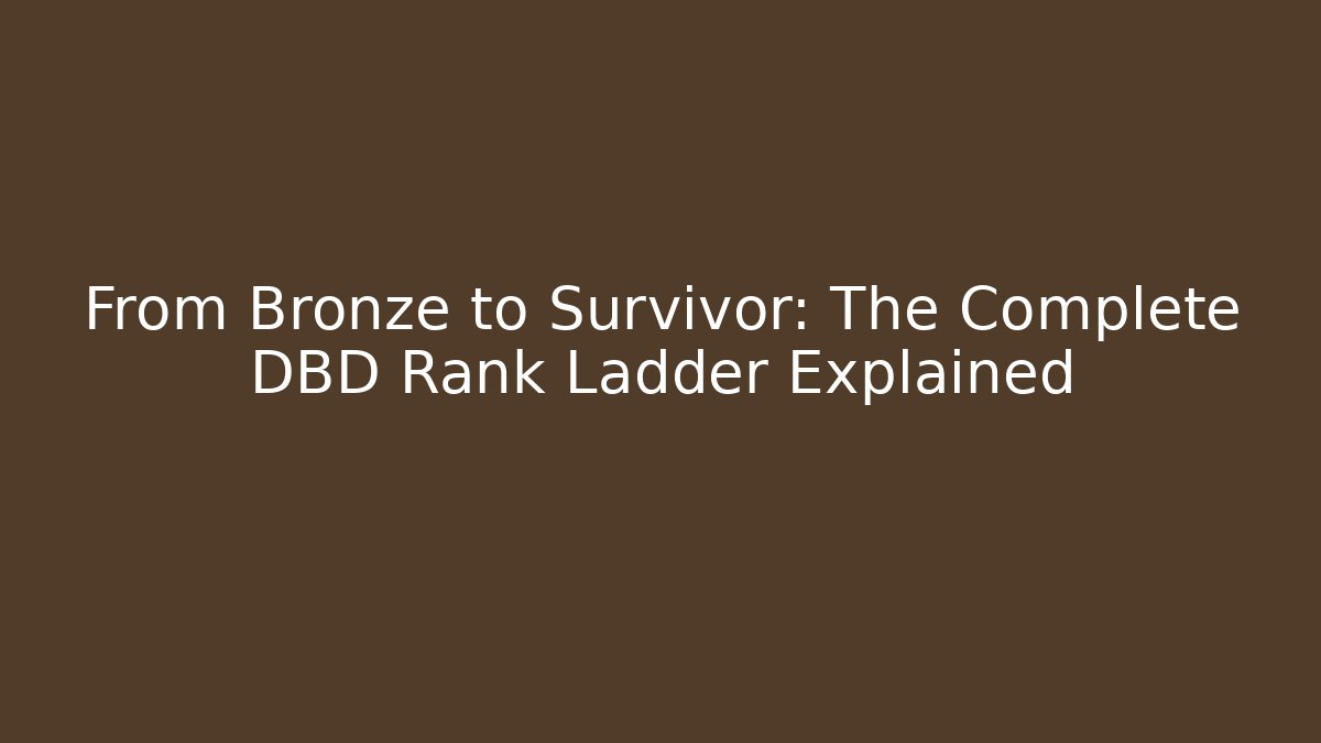 From Bronze to Survivor: The Complete DBD Rank Ladder Explained