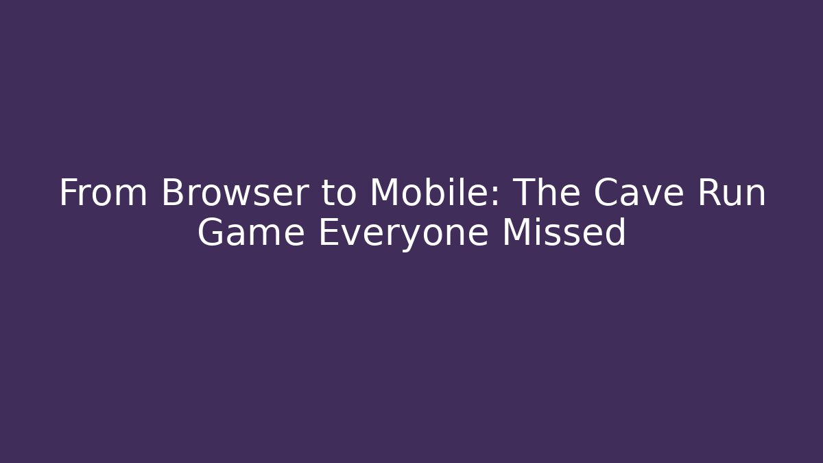From Browser to Mobile: The Cave Run Game Everyone Missed