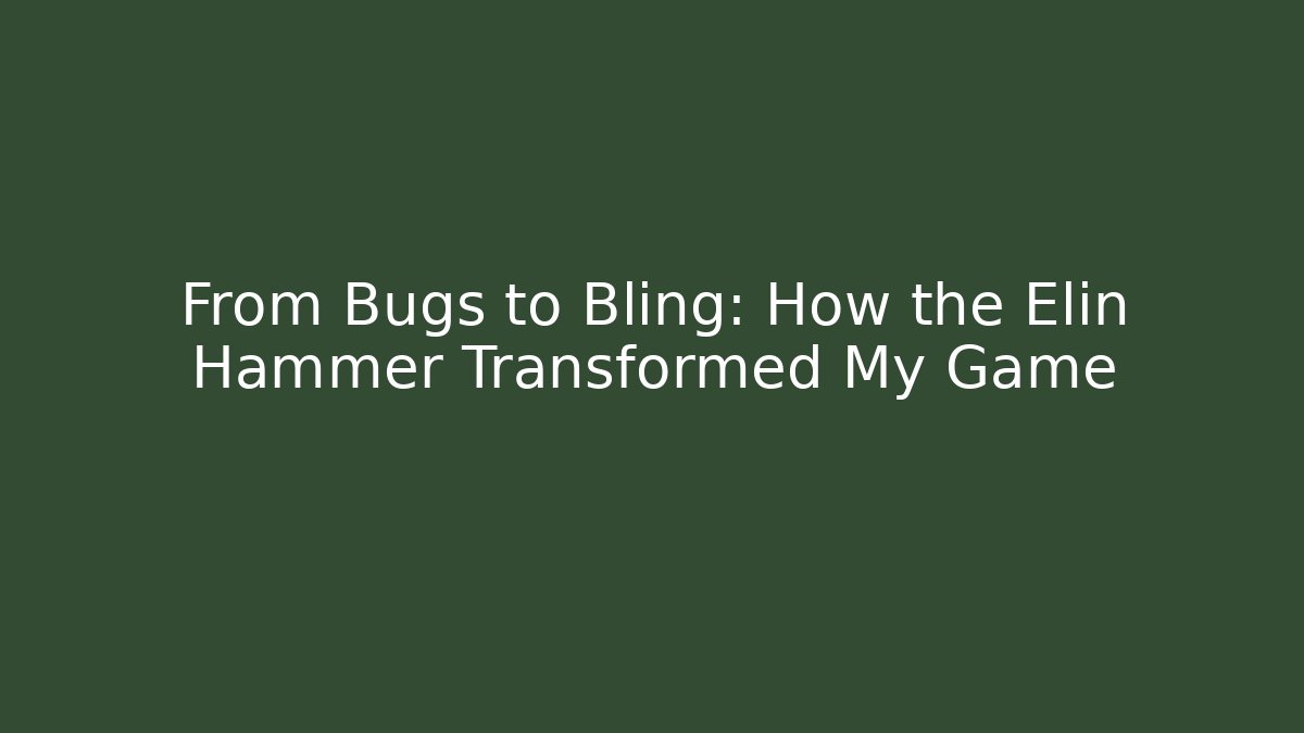 From Bugs to Bling: How the Elin Hammer Transformed My Game
