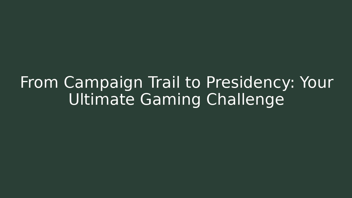 From Campaign Trail to Presidency: Your Ultimate Gaming Challenge