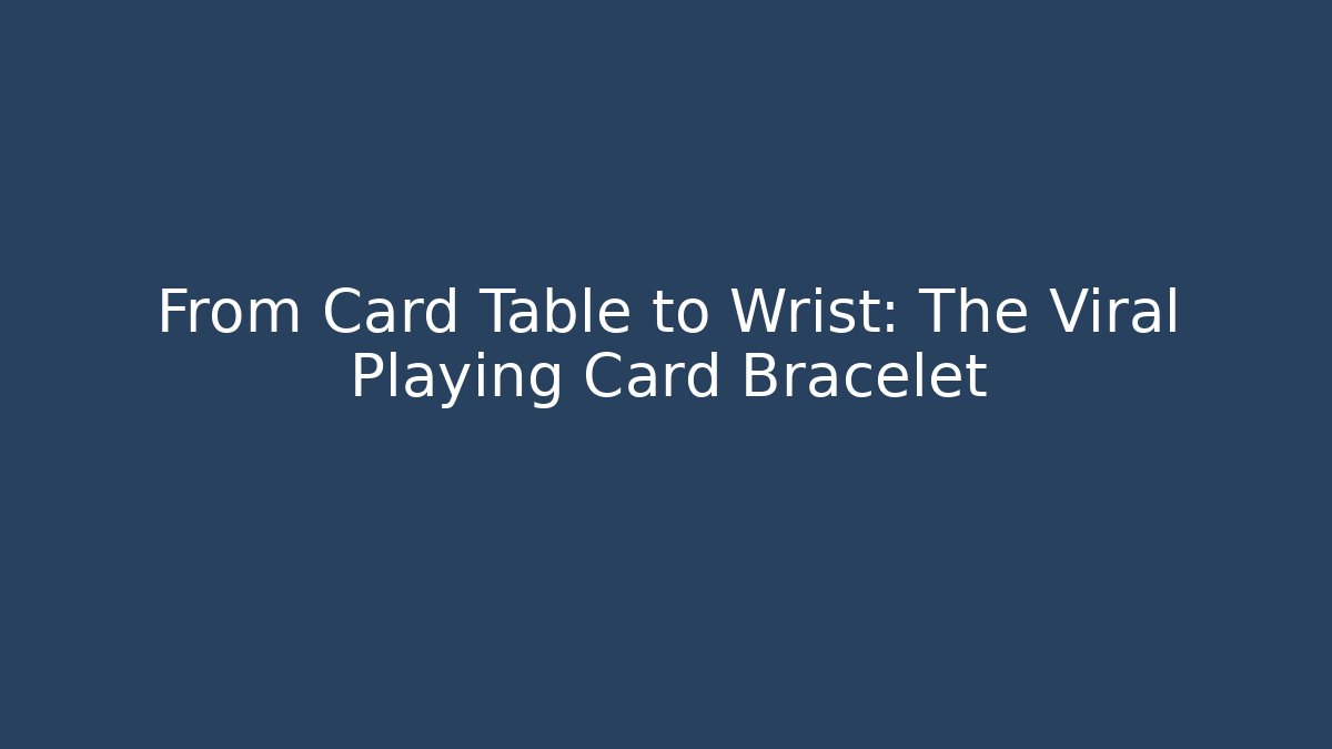 From Card Table to Wrist: The Viral Playing Card Bracelet