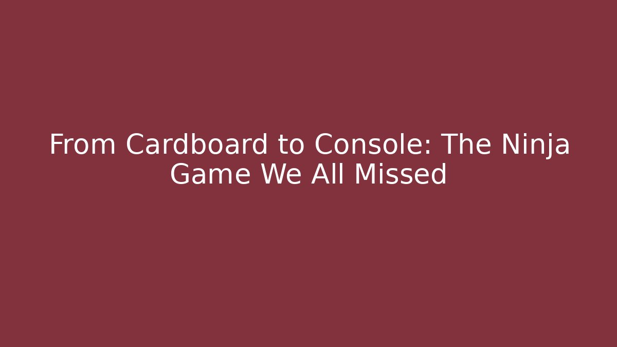 From Cardboard to Console: The Ninja Game We All Missed