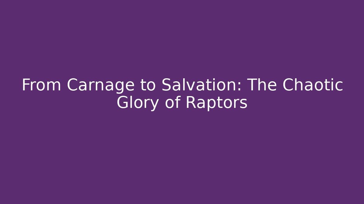 From Carnage to Salvation: The Chaotic Glory of Raptors