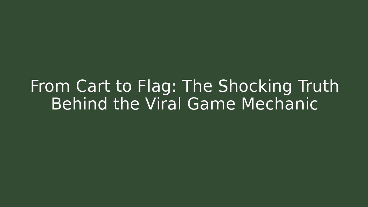 From Cart to Flag: The Shocking Truth Behind the Viral Game Mechanic