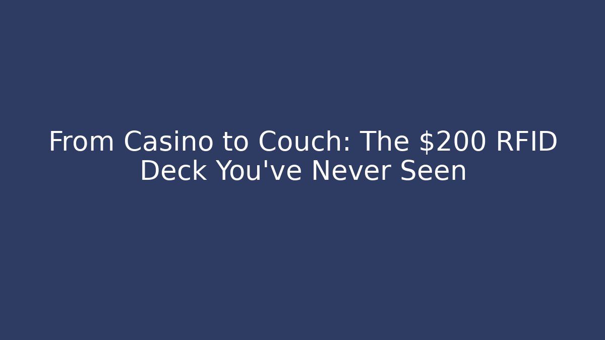 From Casino to Couch: The $200 RFID Deck You've Never Seen