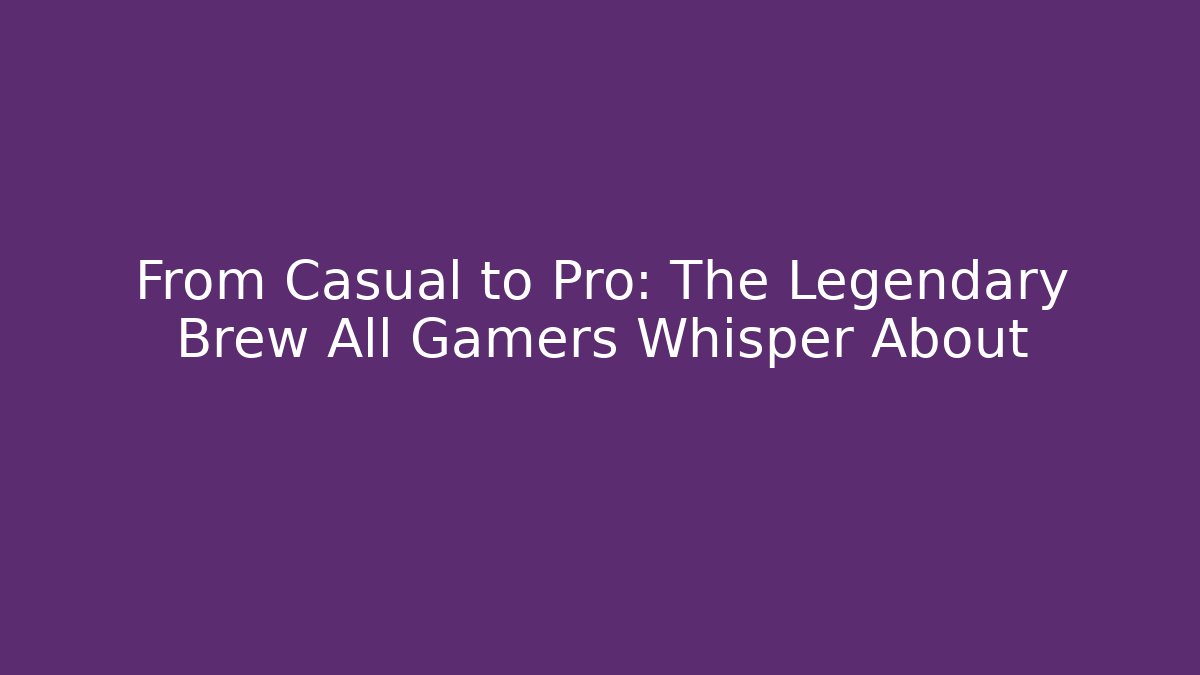From Casual to Pro: The Legendary Brew All Gamers Whisper About