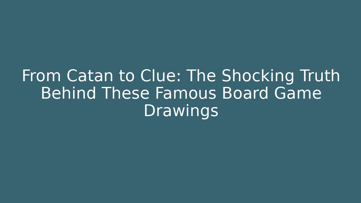 From Catan to Clue: The Shocking Truth Behind These Famous Board Game Drawings