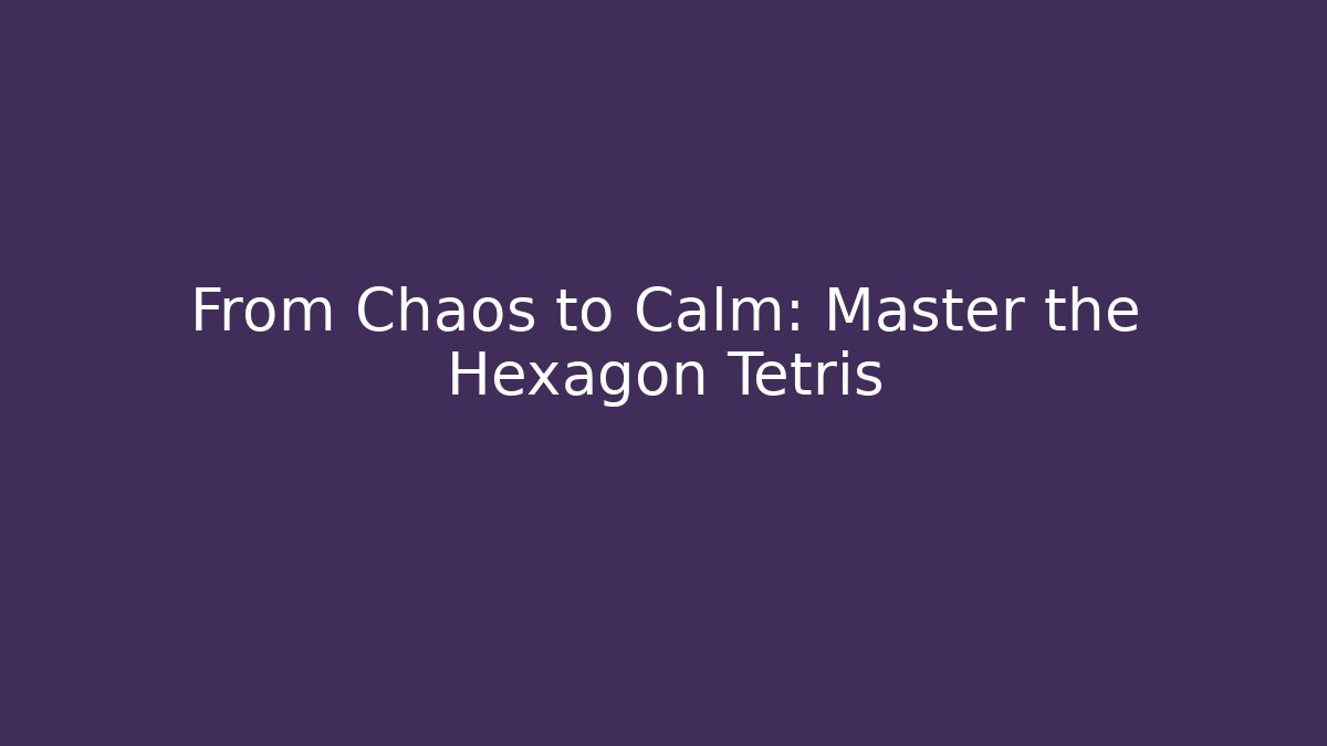 From Chaos to Calm: Master the Hexagon Tetris
