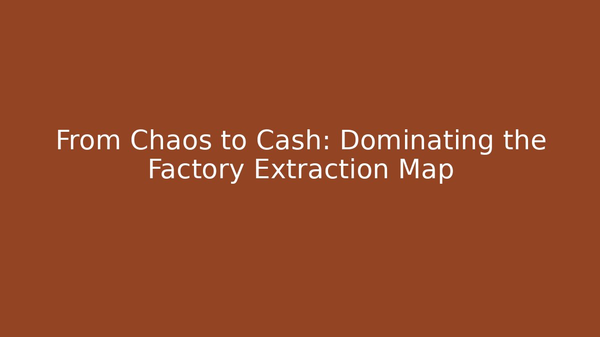From Chaos to Cash: Dominating the Factory Extraction Map