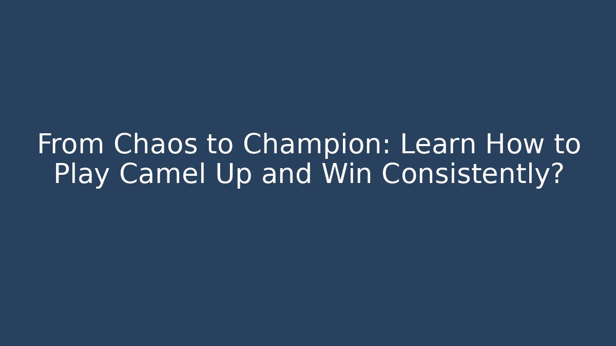 From Chaos to Champion: Learn How to Play Camel Up and Win Consistently?