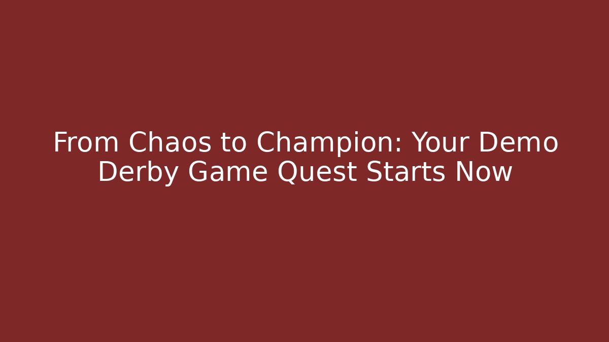 From Chaos to Champion: Your Demo Derby Game Quest Starts Now