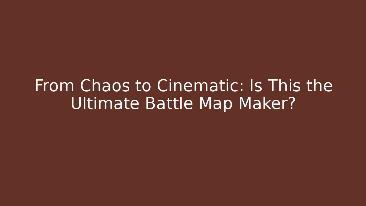 From Chaos to Cinematic: Is This the Ultimate Battle Map Maker?