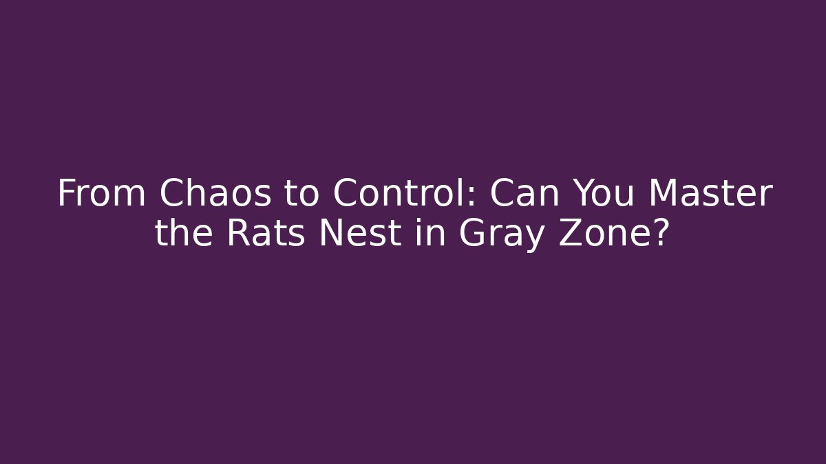 From Chaos to Control: Can You Master the Rats Nest in Gray Zone?