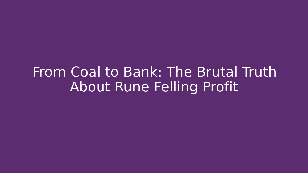 From Coal to Bank: The Brutal Truth About Rune Felling Profit