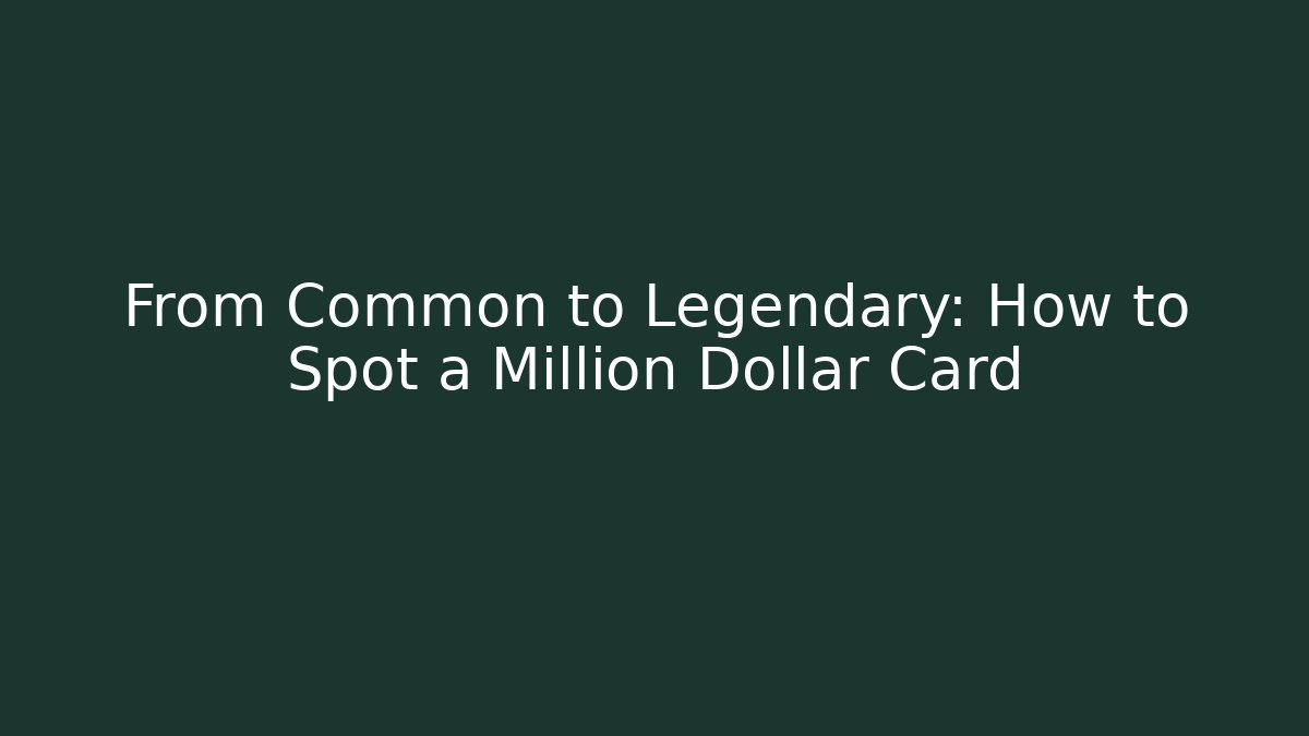 From Common to Legendary: How to Spot a Million Dollar Card