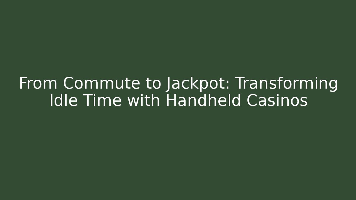 From Commute to Jackpot: Transforming Idle Time with Handheld Casinos