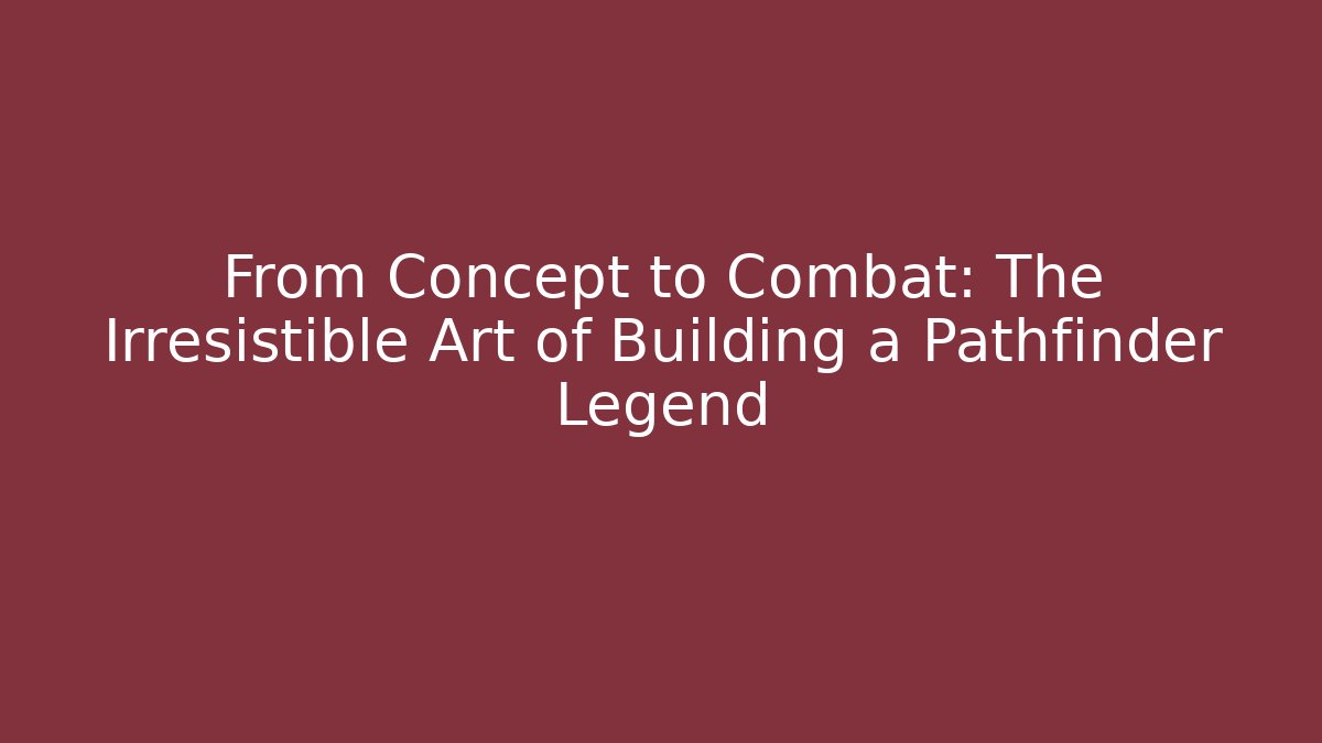 From Concept to Combat: The Irresistible Art of Building a Pathfinder Legend - Felix Cat Insurance