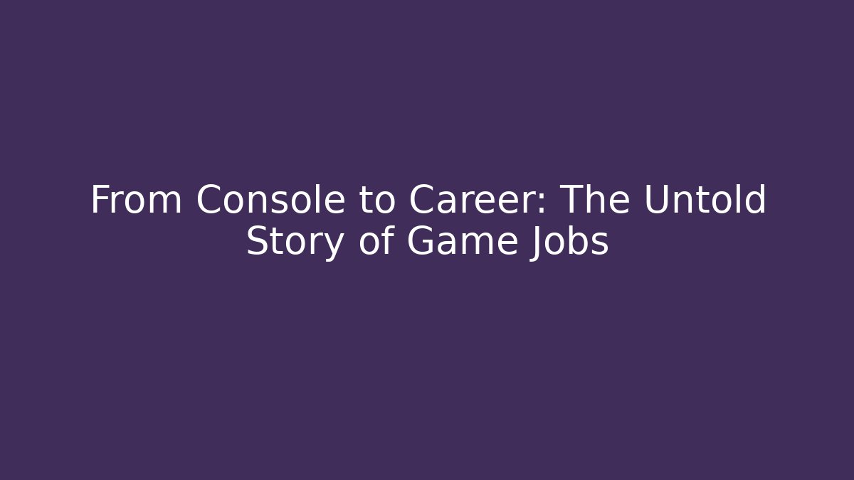 From Console to Career: The Untold Story of Game Jobs