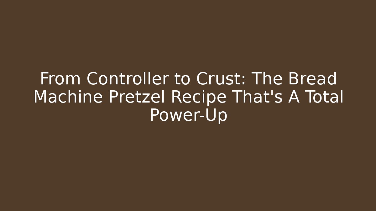 From Controller to Crust: The Bread Machine Pretzel Recipe That's A Total Power-Up