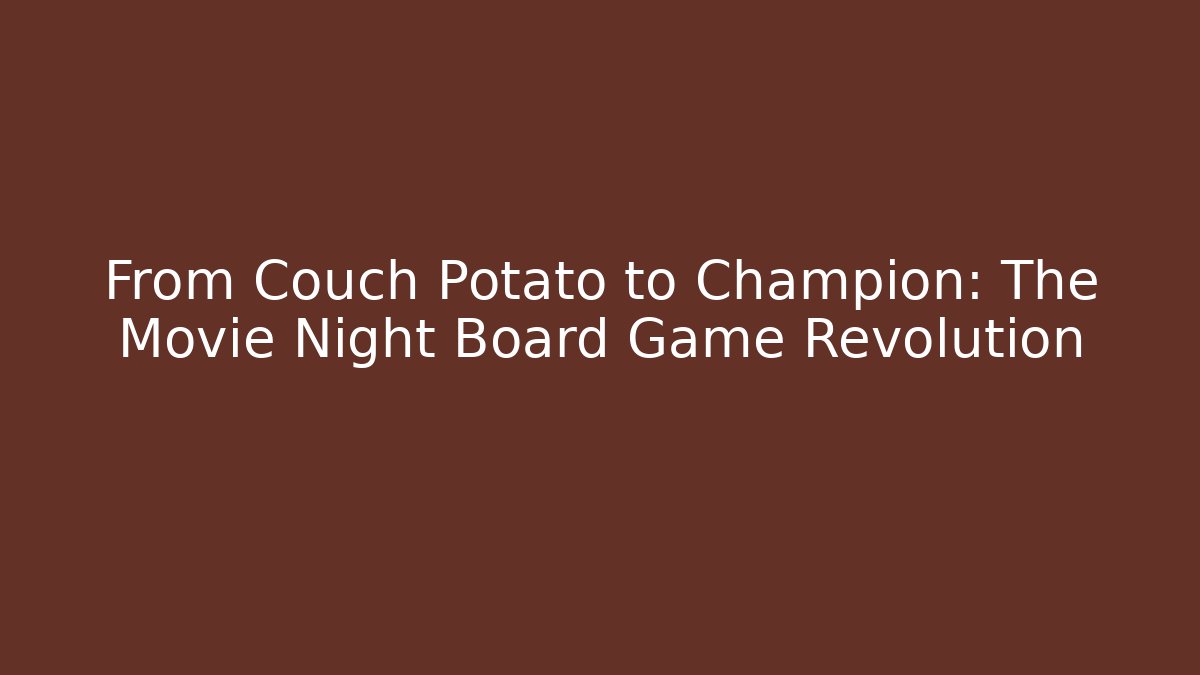 From Couch Potato to Champion: The Movie Night Board Game Revolution
