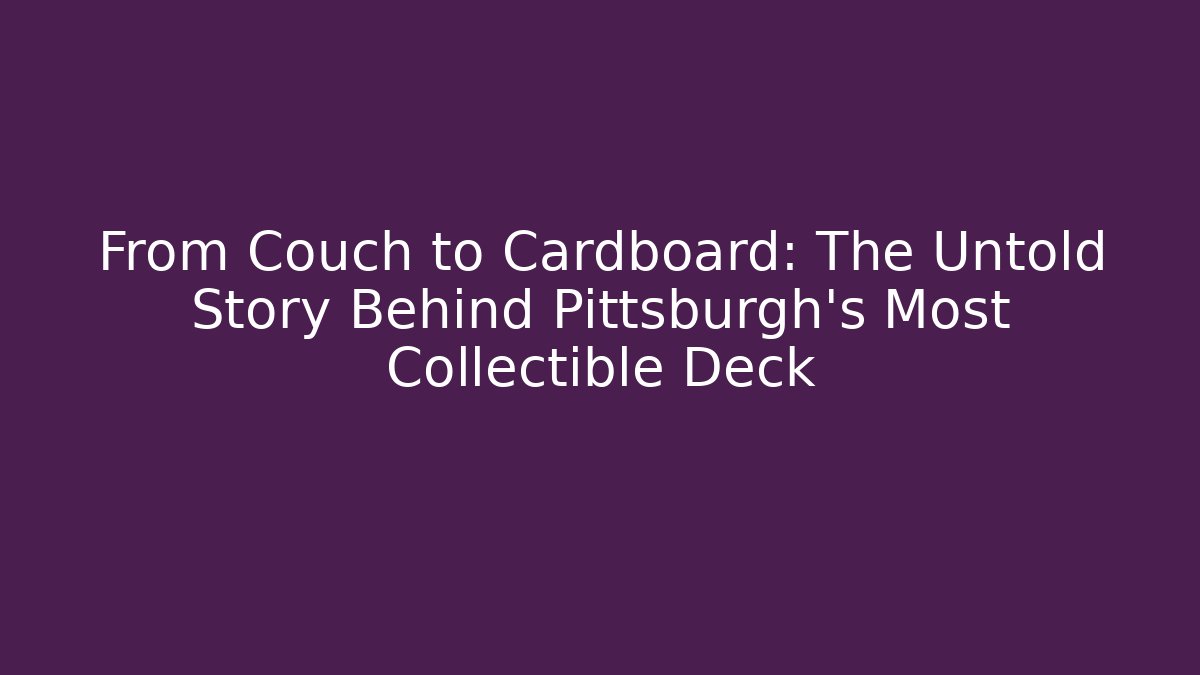 From Couch to Cardboard: The Untold Story Behind Pittsburgh’s Most Collectible Deck