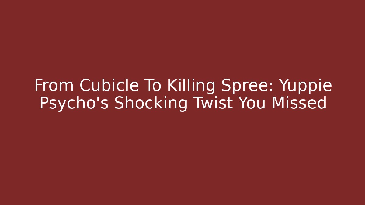 From Cubicle To Killing Spree: Yuppie Psycho's Shocking Twist You Missed