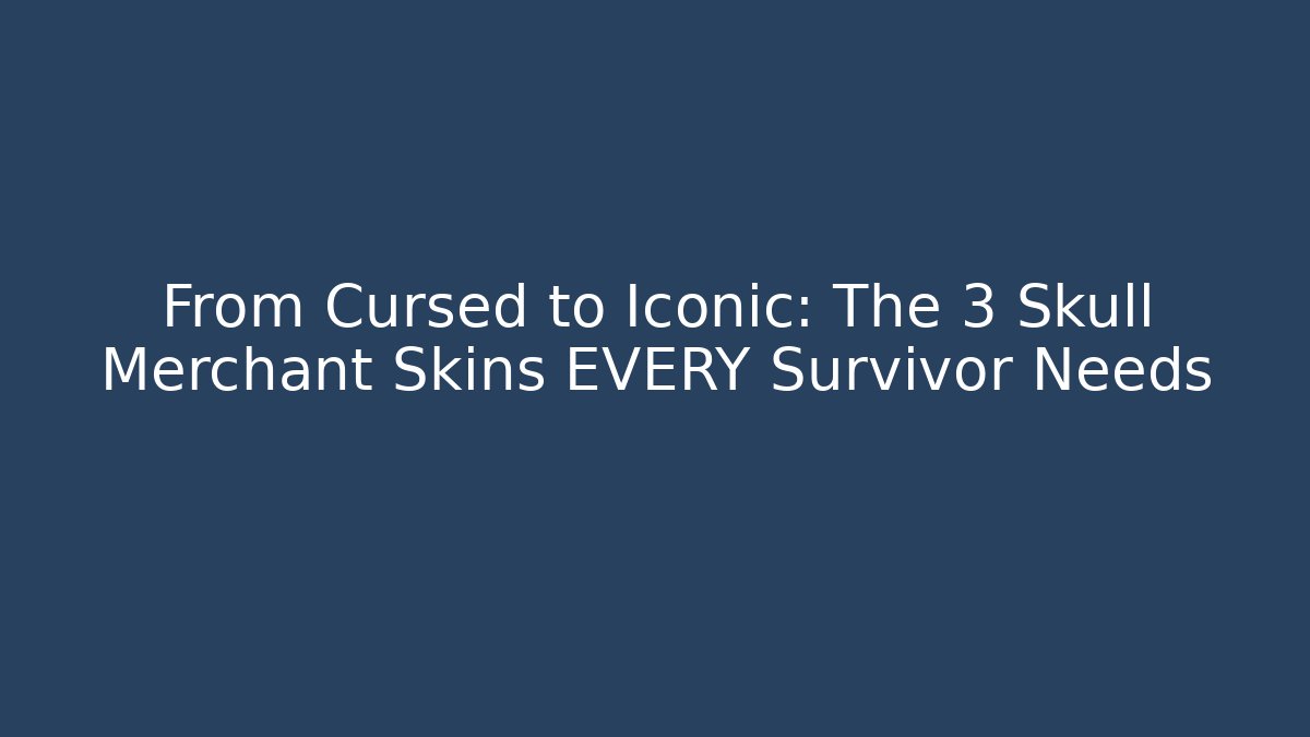 From Cursed to Iconic: The 3 Skull Merchant Skins EVERY Survivor Needs
