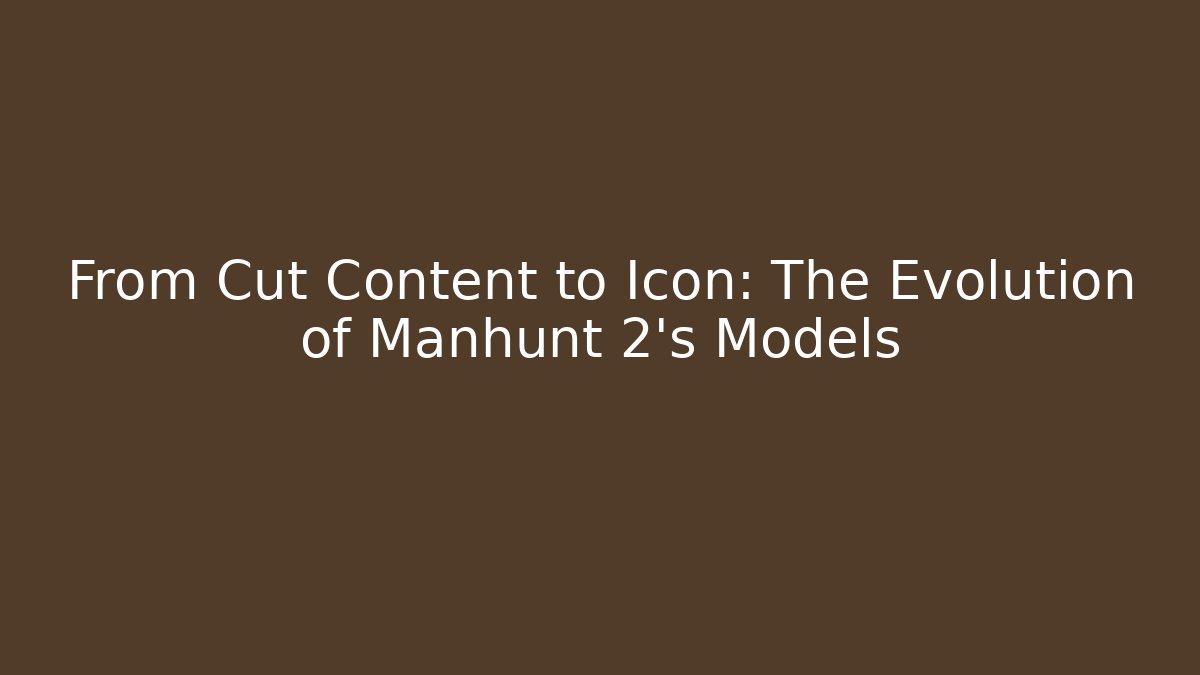 From Cut Content to Icon: The Evolution of Manhunt 2's Models