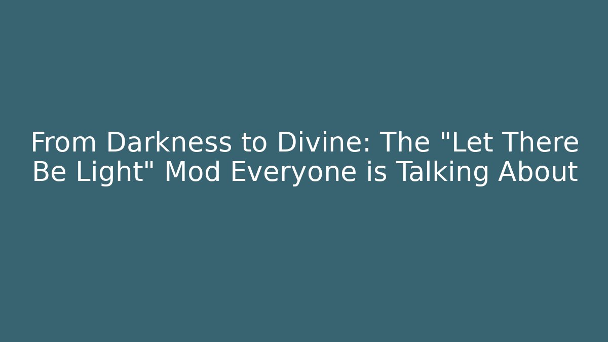 From Darkness to Divine: The "Let There Be Light" Mod Everyone is Talking About