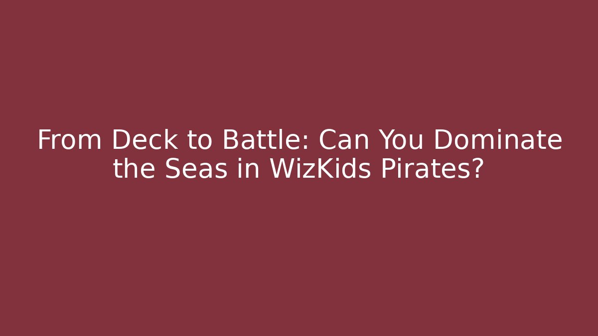 From Deck to Battle: Can You Dominate the Seas in WizKids Pirates?