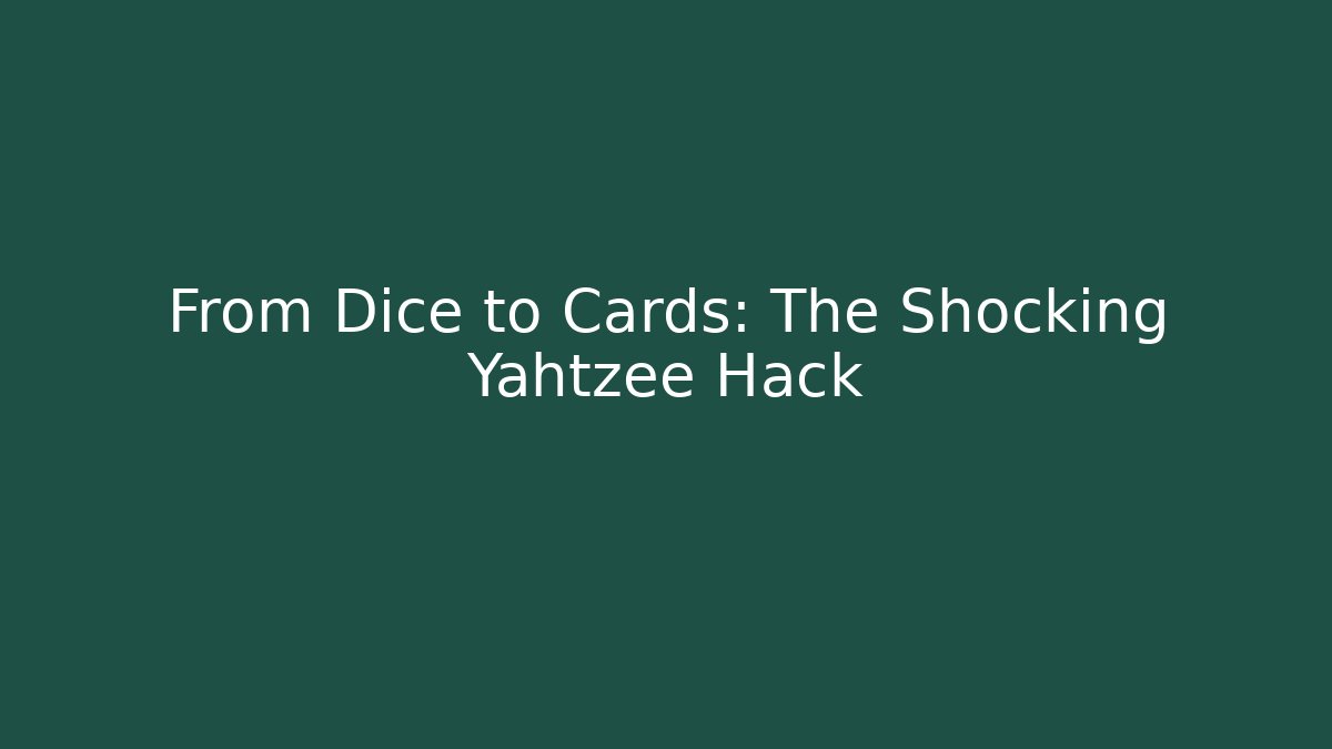 From Dice to Cards: The Shocking Yahtzee Hack