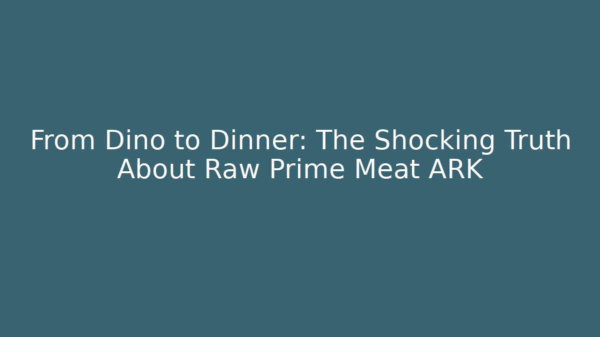 From Dino to Dinner: The Shocking Truth About Raw Prime Meat ARK